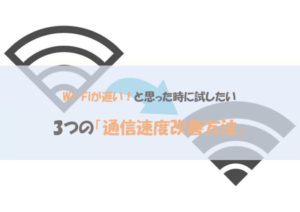 Wi-Fiが遅い！と思った時に試したい 3つの「通信速度改善方法」